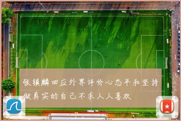 张镇麟回应外界评价心态平和坚持做真实的自己不求人人喜欢