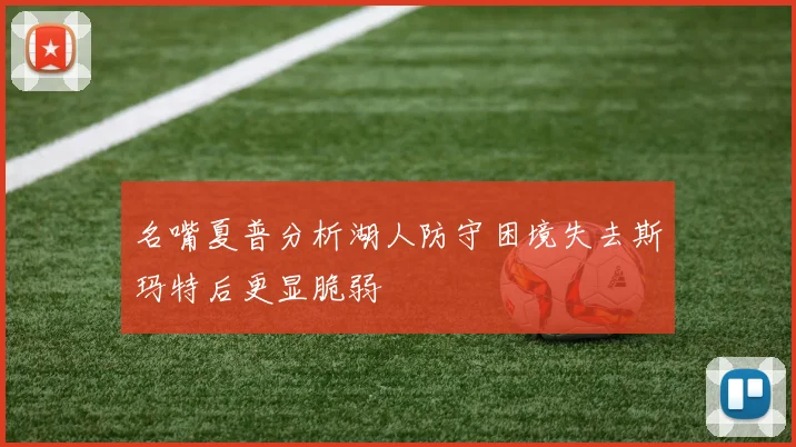 名嘴夏普分析湖人防守困境失去斯玛特后更显脆弱