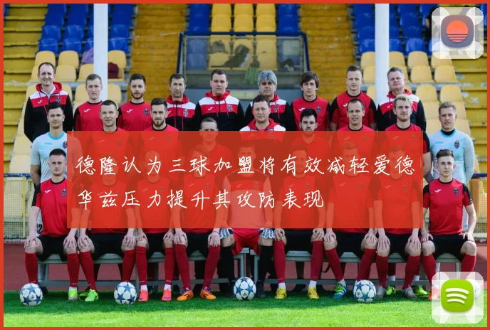 德隆认为三球加盟将有效减轻爱德华兹压力提升其攻防表现