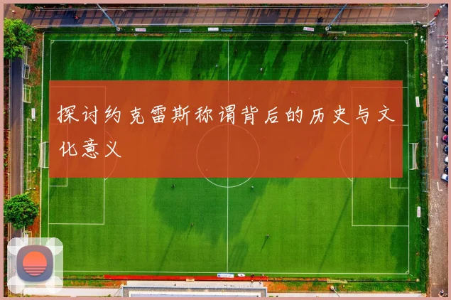 探讨约克雷斯称谓背后的历史与文化意义
